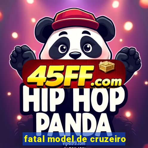 fatal model de cruzeiro